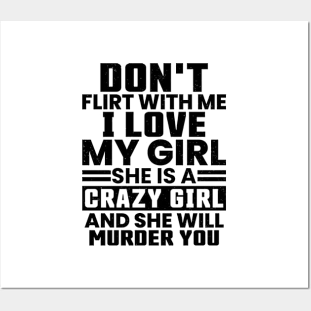 Don'T Flirt With Me I Love My Girl She Is A Crazy Wall Art by justin moore